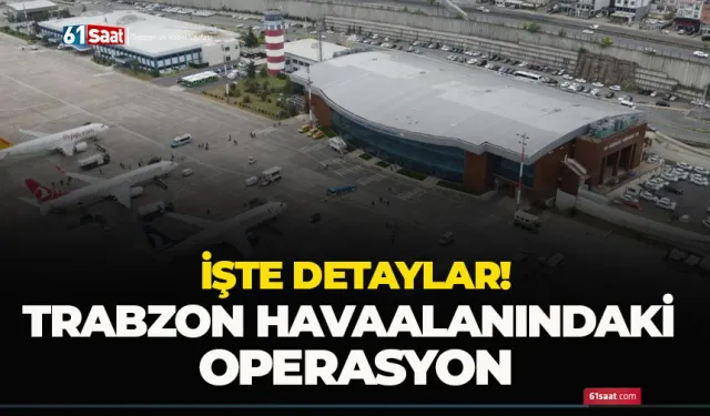 Trabzon Havaalanındaki operasyon...