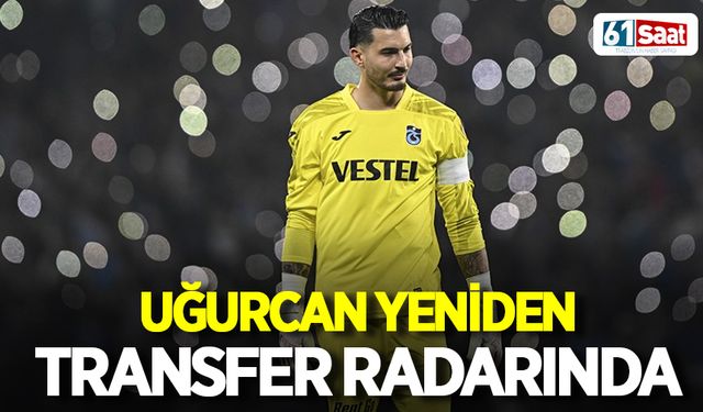 Uğurcan Çakır yeniden transfer radarında!