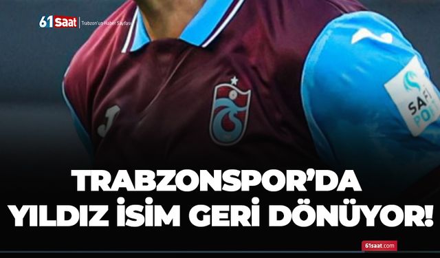 Trabzonspor’da yıldız isim geri dönüyor!