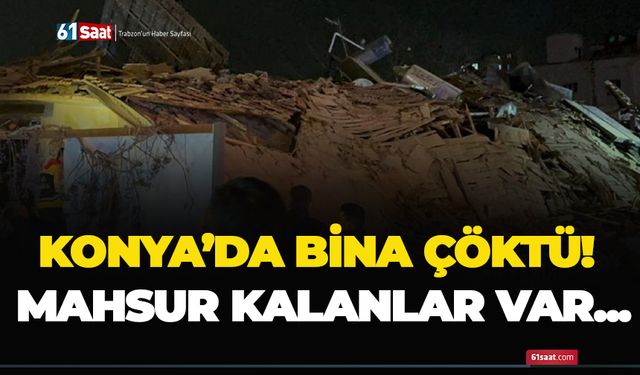 Konya'da bina çöktü! Mahsur kalanlar var...