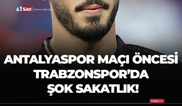 Antalyaspor maçı öncesi Trabzonspor’da şok sakatlık!