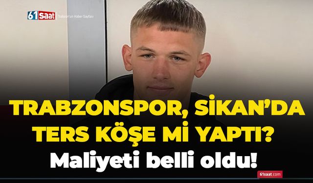 Trabzonspor, Sikan’da ters köşe mi yaptı? Maliyeti belli oldu…