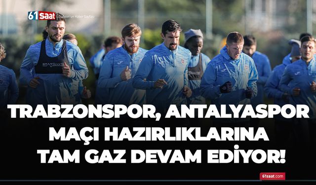 Trabzonspor, Antalyaspor maçı hazırlıklarına tam gaz devam ediyor!