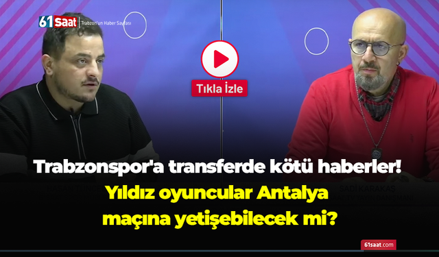 Trabzonspor'a transferde kötü haberler! Yıldız oyuncular Antalya maçına yetişebilecek mi?