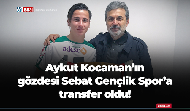 Aykut Kocaman’ın gözdesi Sebat Gençlik Spor’a transfer oldu