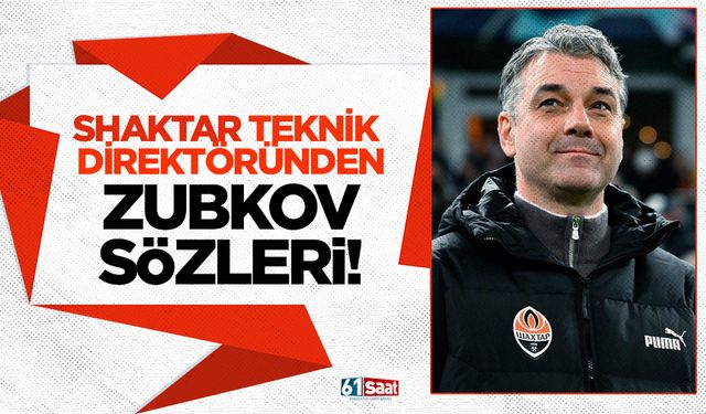 Shaktar'ın teknik direktöründen Zubkov sözleri!