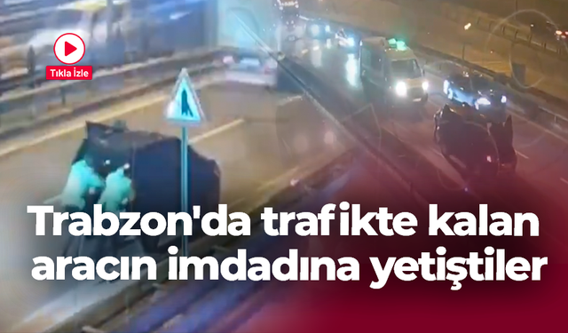 Trabzon'da trafikte kalan aracın imdadına yetiştiler