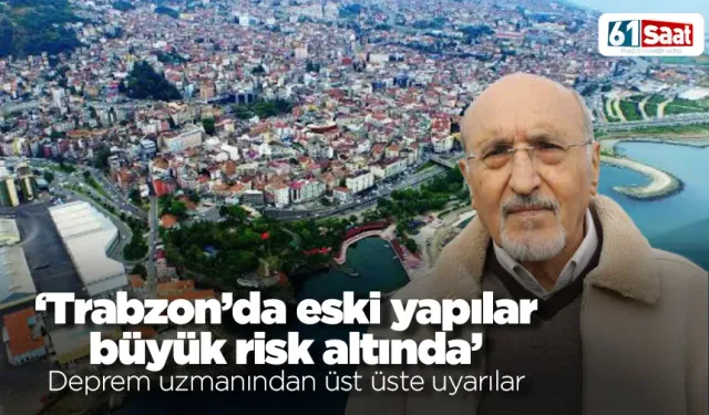 'Trabzon’da eski yapılar  büyük risk altında'