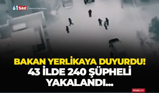 Bakan Yerlikaya duyurdu: 240 gözaltı!