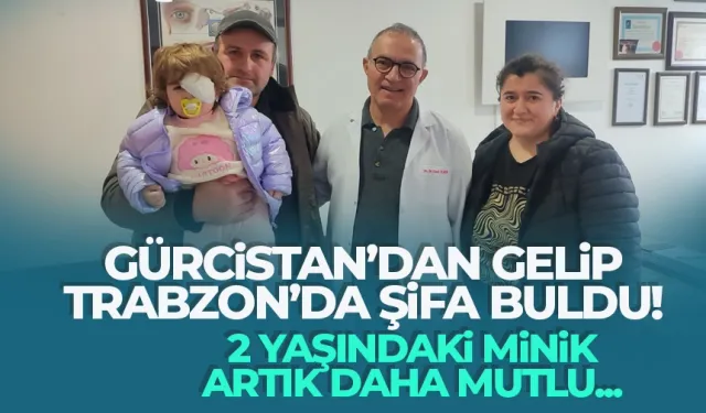 Gürcistan'dan gelen 2 yaşındaki çocuk, Trabzon'da şifa buldu...