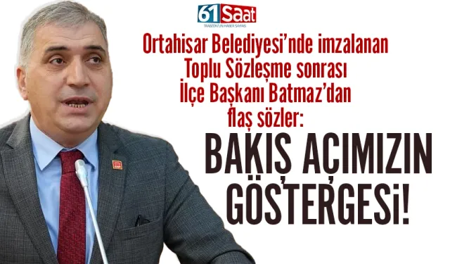 CHP Ortahisar İlçe Başkanı Haluk Batmaz'dan Toplu Sözleşme ile ilgili açıklama...
