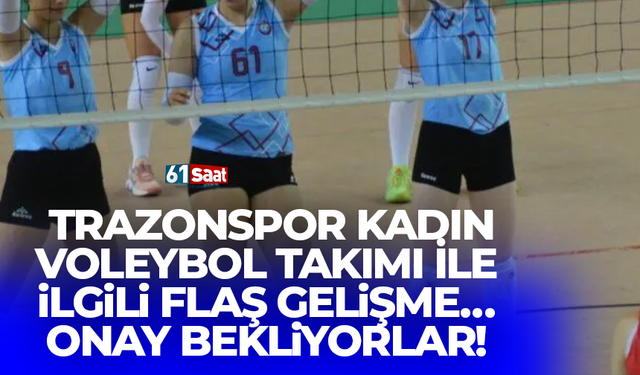 Trabzonspor Kadın Voleybol Takımı ile ilgili flaş gelişme! Onay bekliyorlar...