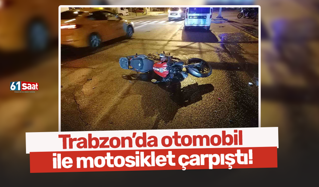 Trabzon’da otomobil ile motosiklet çarpıştı!