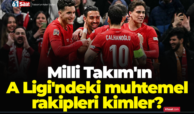 Milli Takım'ın A Ligi'ndeki muhtemel rakipleri kimler?