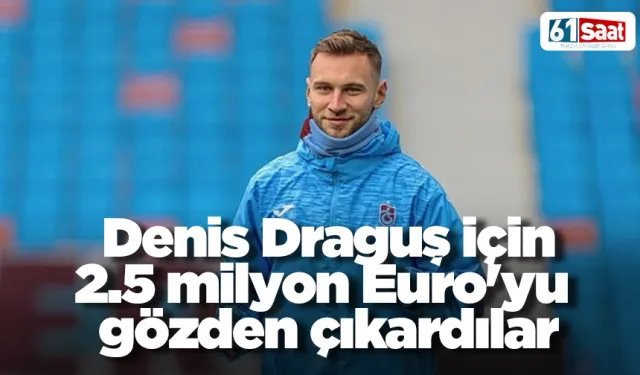 Denis Draguş için 2.5 milyon Euro'yu  gözden çıkardılar
