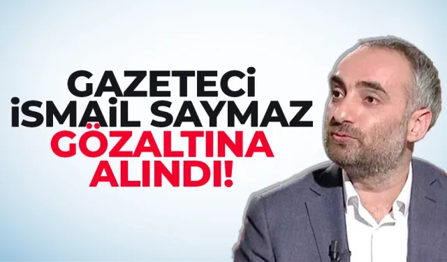 Gazeteci İsmail Saymaz, gözaltına alındı!