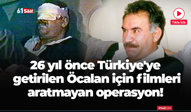26 yıl önce Türkiye'ye getirilen Öcalan için filmleri aratmayan operasyon!