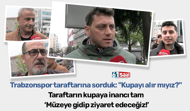 Trabzonspor taraftarına sorduk: "Kupayı alır mıyız?"