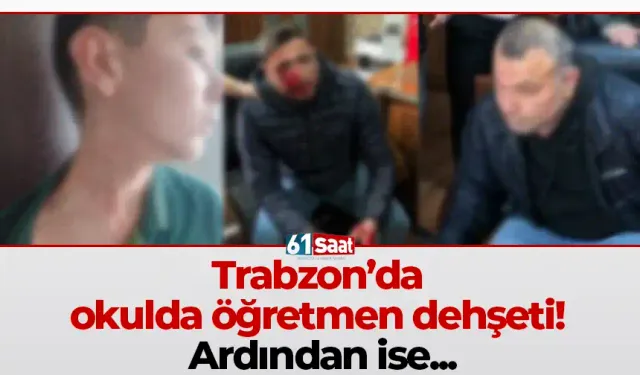 Trabzon’da okulda öğretmen dehşeti! Ardından ise...