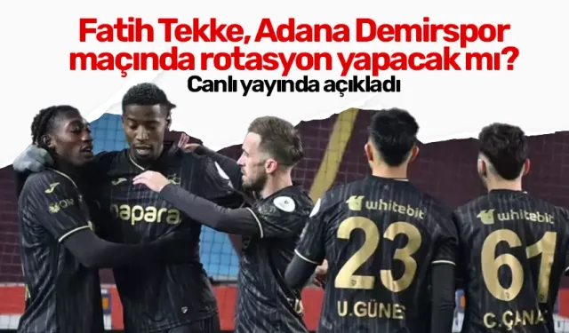 Fatih Tekke, Adana Demirspor maçında rotasyon yapacak mı? Canlı yayında açıkladı