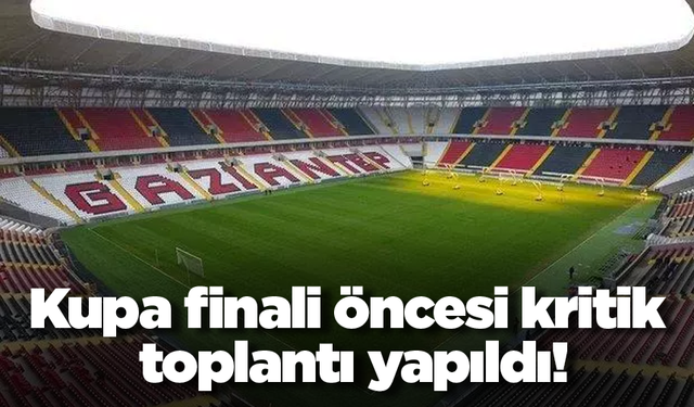 Kupa finali öncesi kritik toplantı yapıldı!