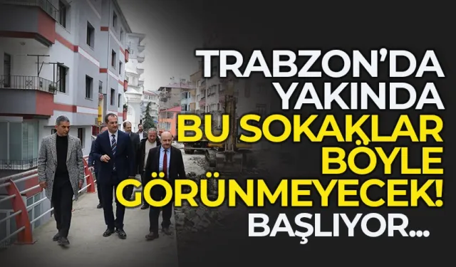 Trabzon'da bu sokaklar artık böyle görünmeyecek.. Başlıyor...