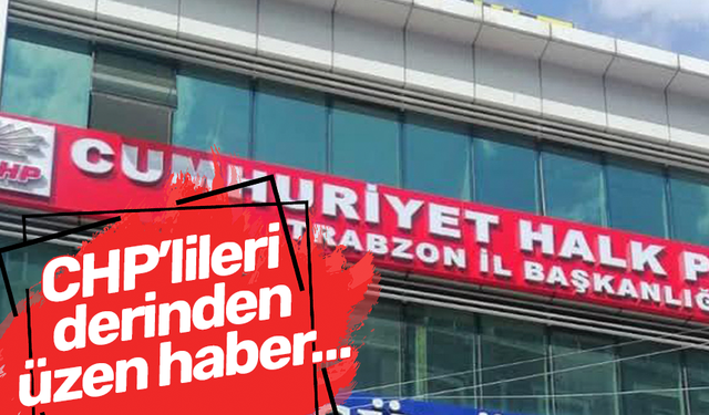 CHP’lileri derinden üzen haber…