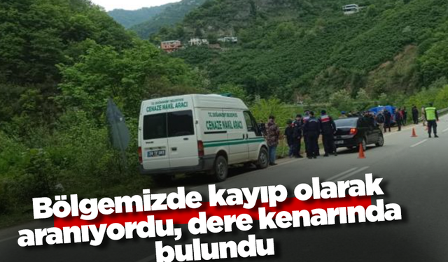 Bölgemizde kayıp olarak aranıyordu, dere kenarında bulundu