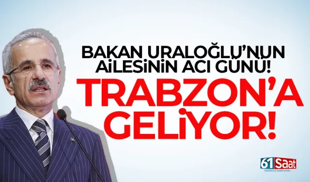 Bakan Uraloğlu'nun ailesinin acı günü... Trabzon'a geliyor...