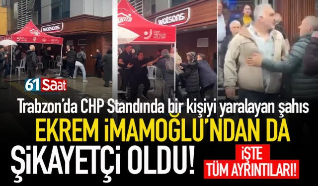 Trabzon'da CHP Standına bıçakla saldıran şahıs, Ekrem İmamoğlu'ndan da şikayetçi oldu!