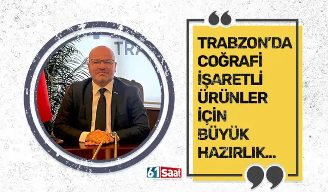 Trabzon'da coğrafi işaretli ürünler için büyük hazırlık...