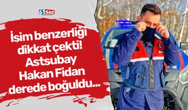 İsim benzerliği dikkat çekti! Astsubay Hakan Fidan derede boğuldu...