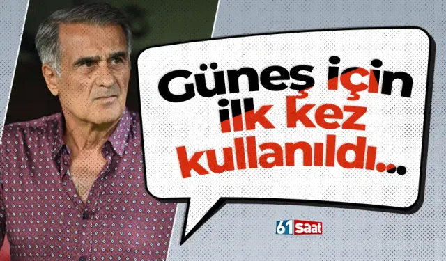 Güneş için ilk kez kullanıldı...