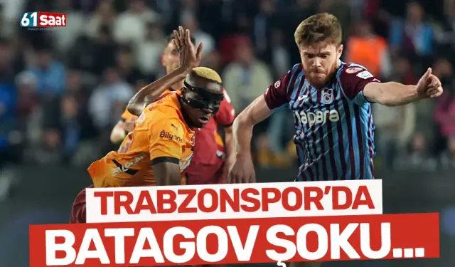 Trabzonspor'da Batagov şoku!