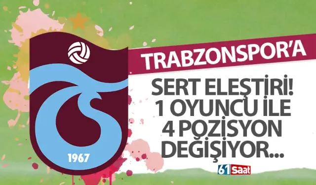 Trabzonspor'a sert eleştiri! 1 oyuncu ile 4 pozisyon değişiyor...