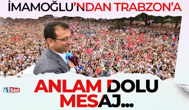 İmamoğlu’ndan Trabzonlu hemşehrilerine anlam dolu mesaj…