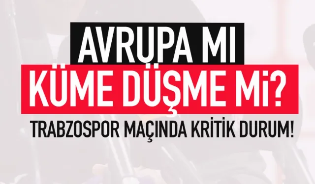 Avrupa mı, küme düşme mi? Trabzonspor maçında kritik durum...