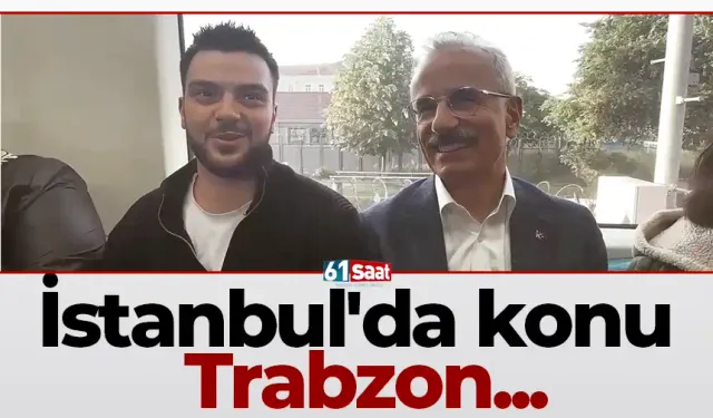 İstanbul'da konu Trabzon...