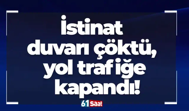 İstinat duvarı çöktü, yol trafiğe kapandı!