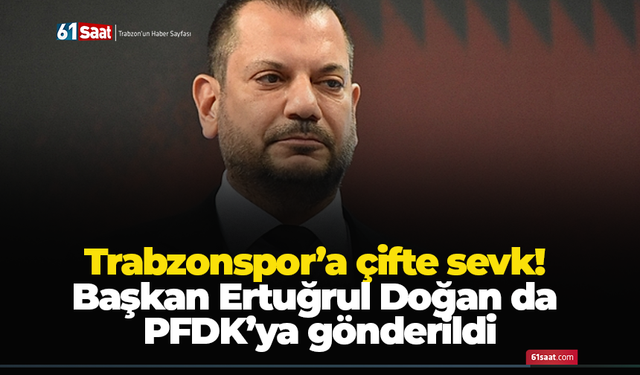 Trabzonspor’a çifte sevk! Başkan Ertuğrul Doğan da PFDK’ya gönderildi
