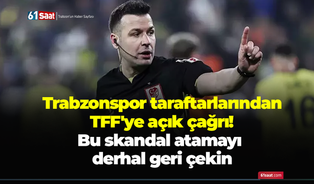 Trabzonspor taraftarlarından TFF'ye açık çağrı! Bu skandal atamayı derhal geri çekin