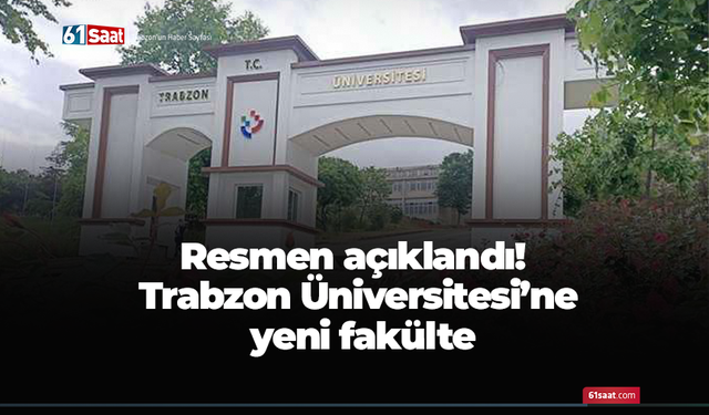 Resmen açıklandı! Trabzon Üniversitesi’ne yeni fakülte