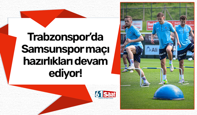 Trabzonspor'da Samsunspor maçı hazırlıkları devam ediyor