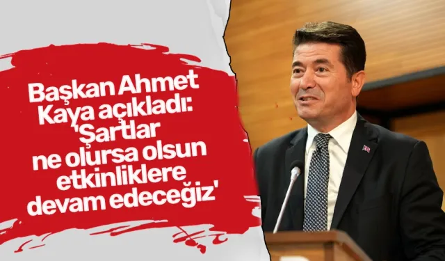 Başkan Ahmet Kaya açıkladı: 'Şartlar ne olursa olsun etkinliklere devam edeceğiz'