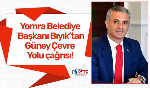 Yomra Belediye Başkanı Bıyık’tan Güney Çevre Yolu çağrısı!