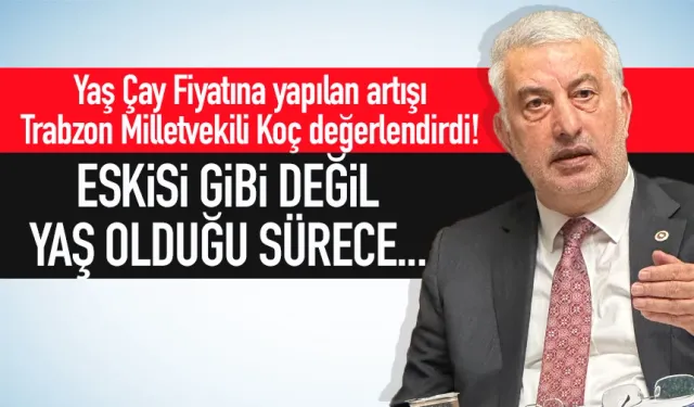 Yaş çay fiyatıyla ilgili Trabzon Milletvekili Vehbi Koç'tan flaş sözler!