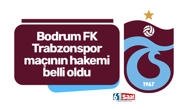 Bodrum FK - Trabzonspor maçının hakemi belli oldu