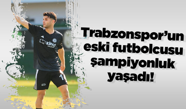 Trabzonspor’un eski futbolcusu şampiyonluk yaşadı!