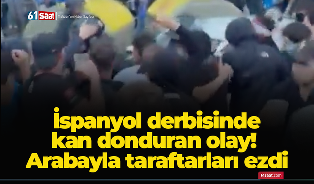 İspanyol derbisinde kan donduran olay! Arabayla taraftarları ezdi