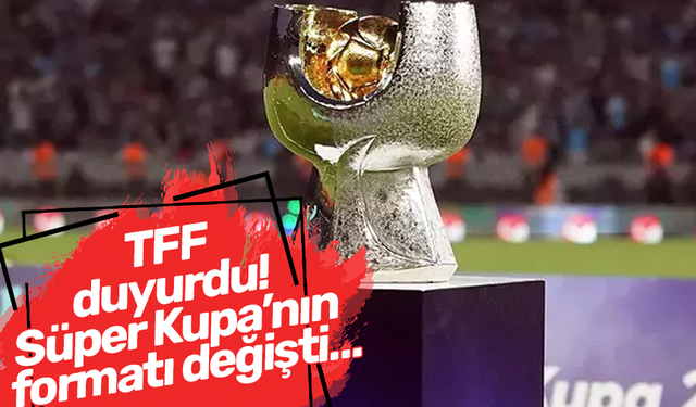 TFF duyurdu! Süper Kupa’nın formatı değişti…
